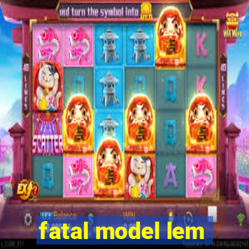 fatal model lem