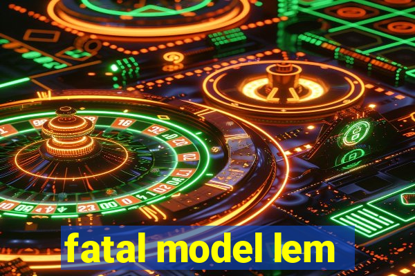 fatal model lem