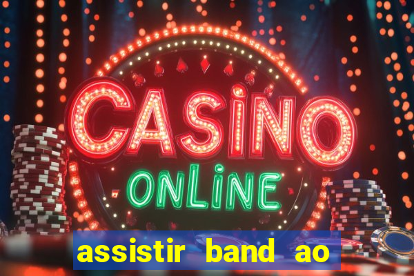 assistir band ao vivo multicanais