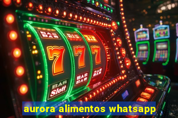 aurora alimentos whatsapp