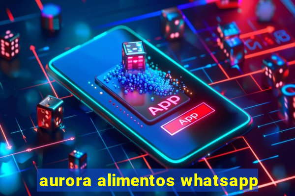 aurora alimentos whatsapp