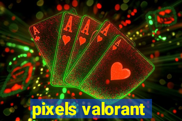 pixels valorant