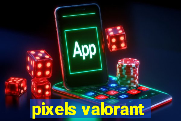 pixels valorant