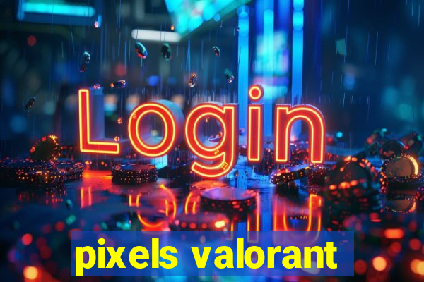 pixels valorant