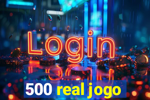 500 real jogo