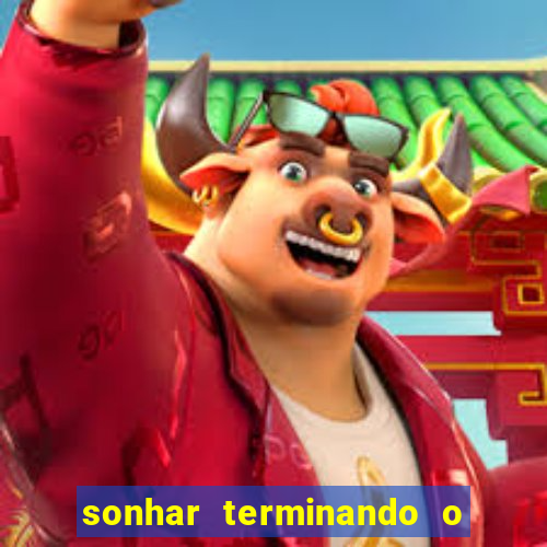 sonhar terminando o namoro jogo do bicho