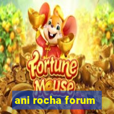 ani rocha forum