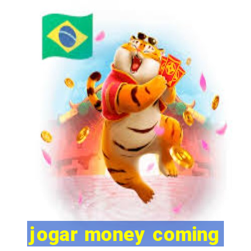 jogar money coming