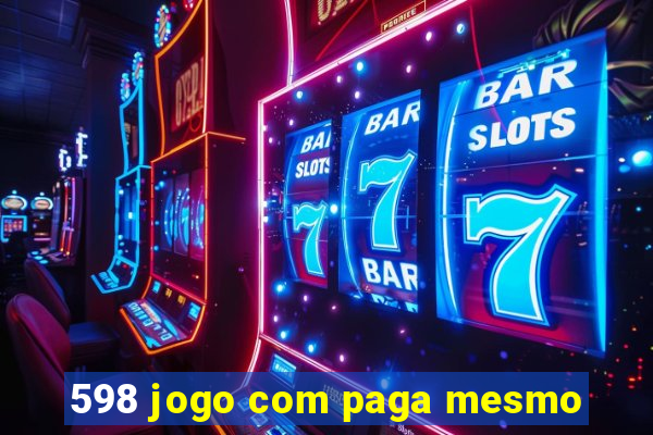 598 jogo com paga mesmo