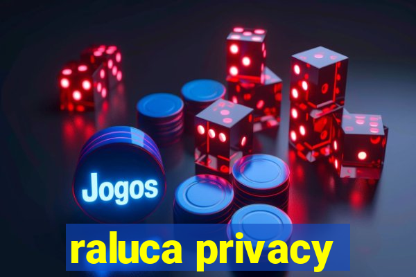 raluca privacy