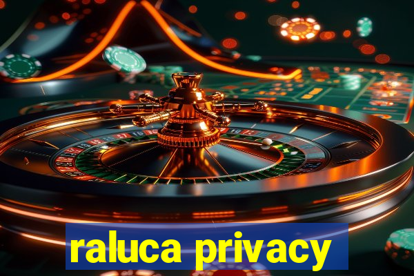 raluca privacy