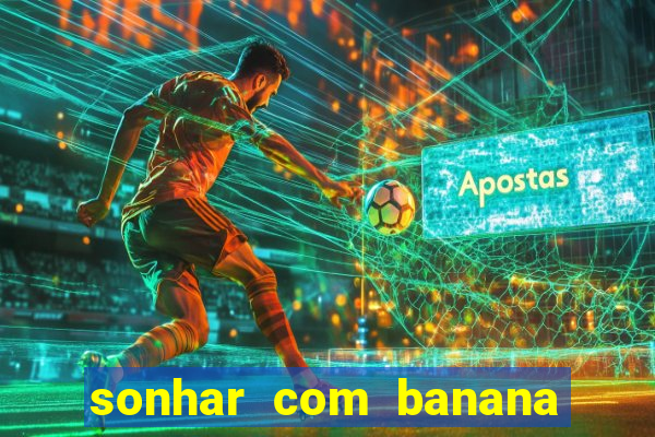 sonhar com banana no jogo do bicho