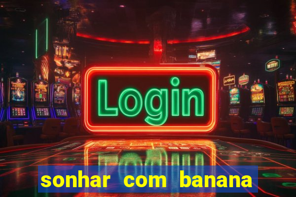 sonhar com banana no jogo do bicho