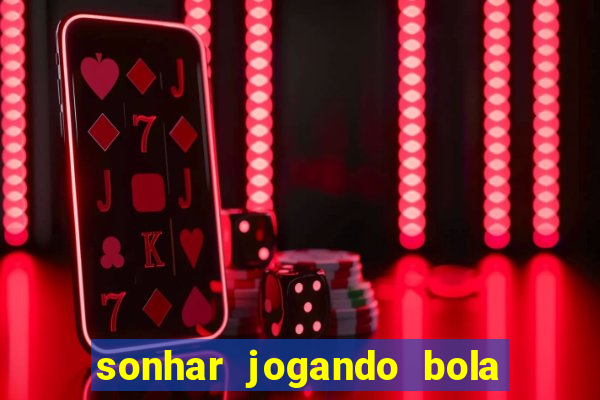 sonhar jogando bola e fazendo gol