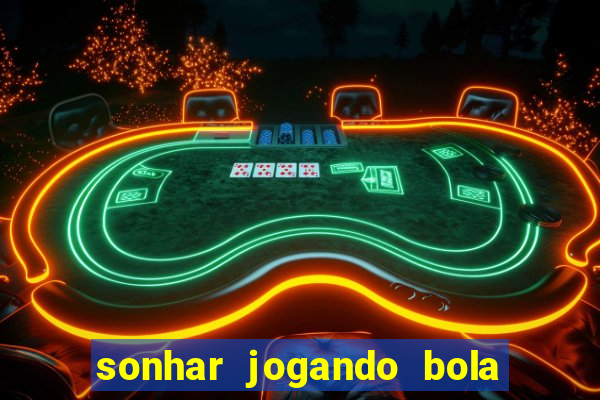 sonhar jogando bola e fazendo gol