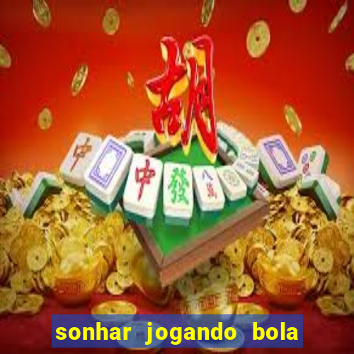 sonhar jogando bola e fazendo gol