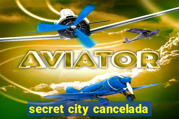 secret city cancelada