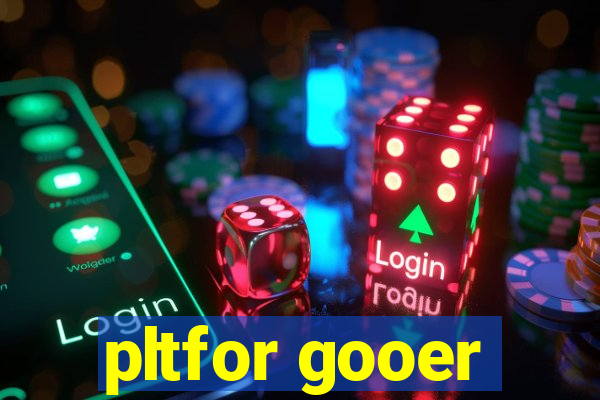 pltfor gooer