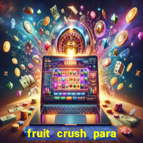 fruit crush para ganhar dinheiro