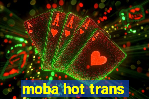 moba hot trans