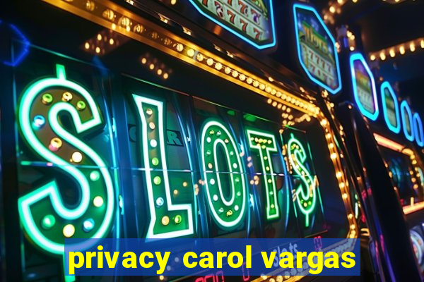 privacy carol vargas