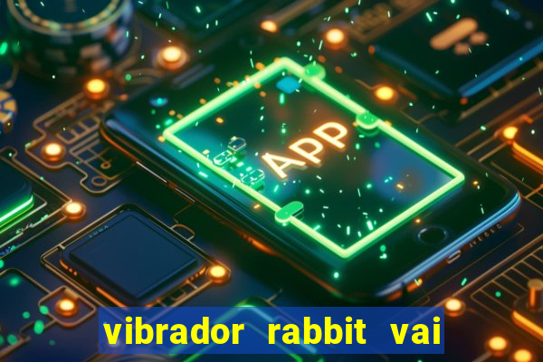 vibrador rabbit vai e vem