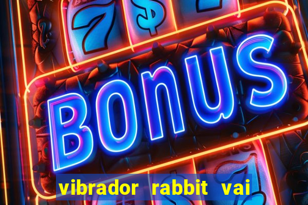 vibrador rabbit vai e vem