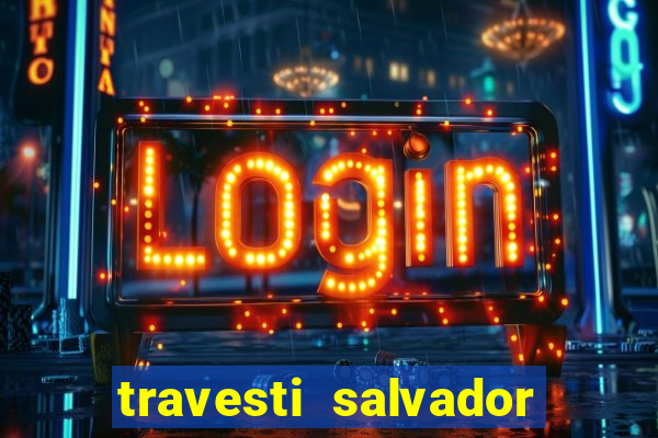 travesti salvador com local