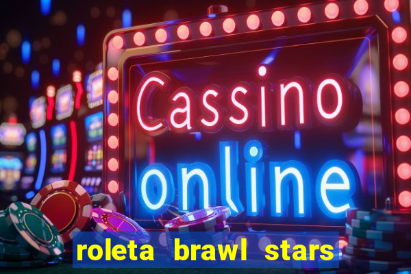 roleta brawl stars 2024 84 brawlers