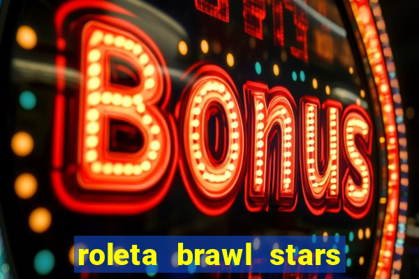 roleta brawl stars 2024 84 brawlers