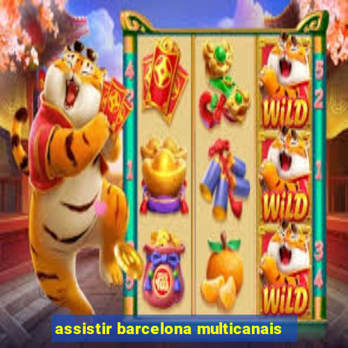 assistir barcelona multicanais