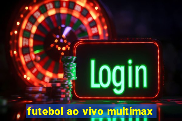 futebol ao vivo multimax