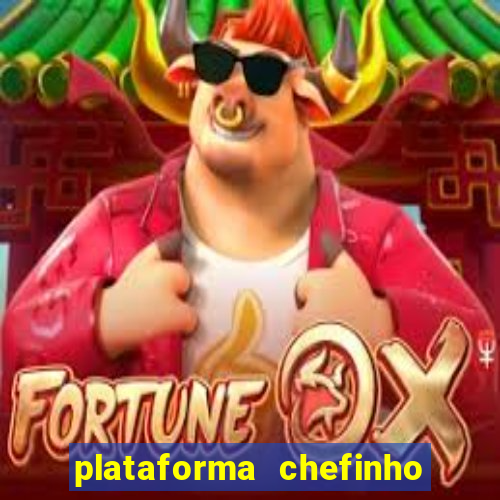 plataforma chefinho 777 bet