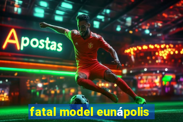 fatal model eunápolis