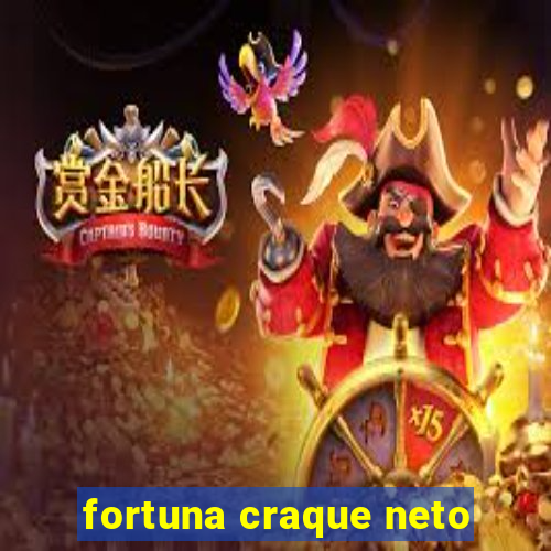 fortuna craque neto