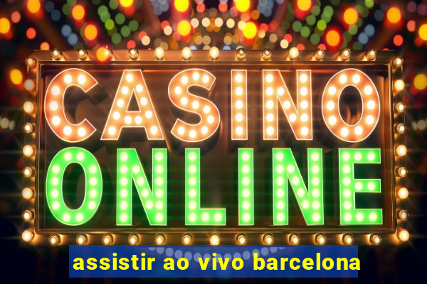 assistir ao vivo barcelona