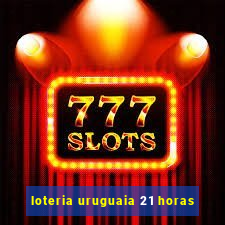 loteria uruguaia 21 horas