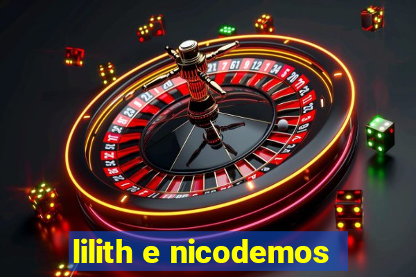 lilith e nicodemos