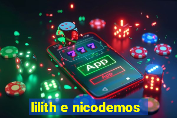 lilith e nicodemos