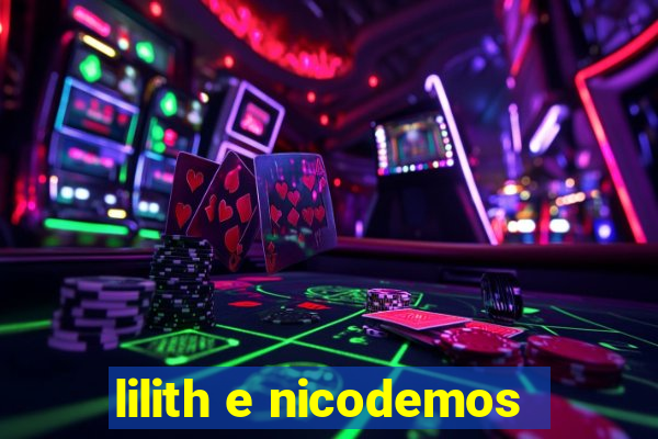 lilith e nicodemos