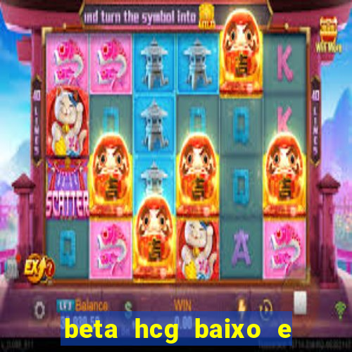 beta hcg baixo e gravidez evoluiu