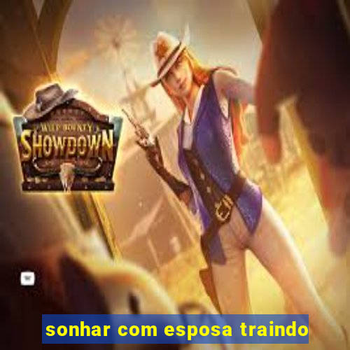 sonhar com esposa traindo