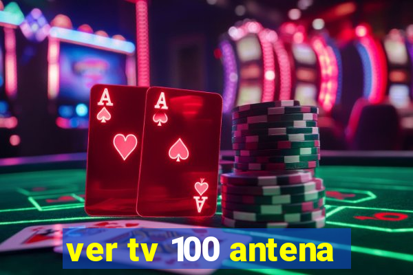 ver tv 100 antena