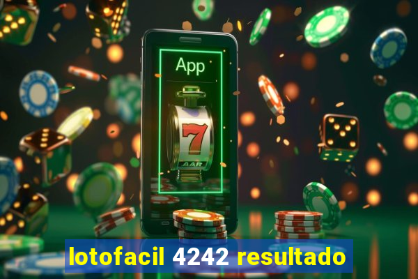 lotofacil 4242 resultado