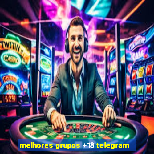 melhores grupos +18 telegram