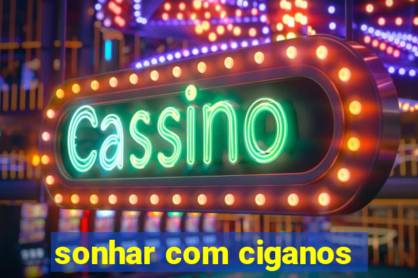 sonhar com ciganos