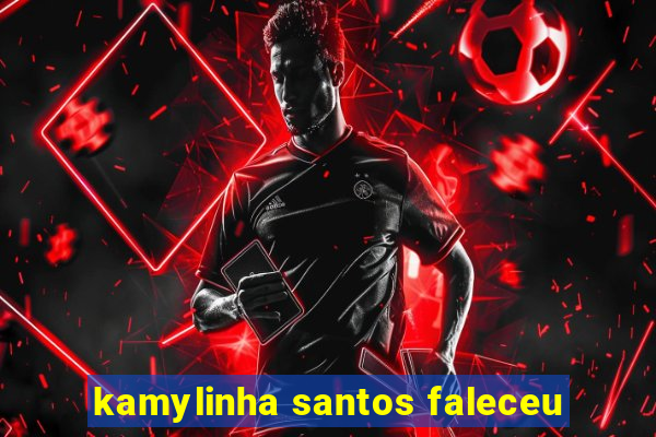 kamylinha santos faleceu