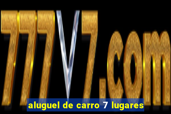 aluguel de carro 7 lugares