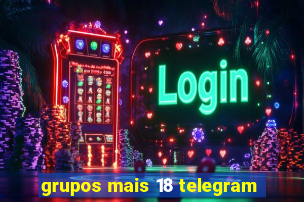 grupos mais 18 telegram