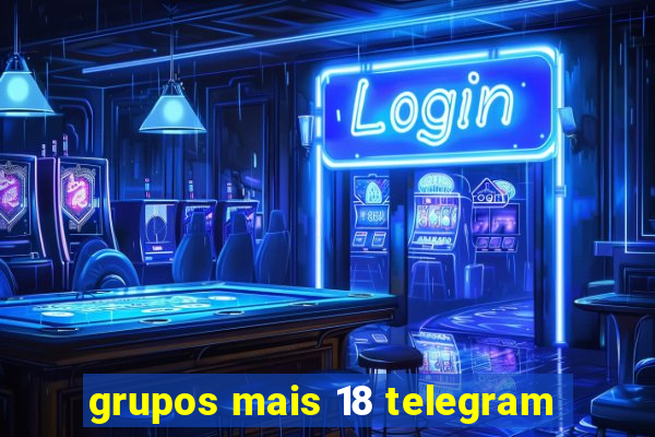 grupos mais 18 telegram